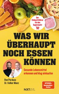 Was wir überhaupt noch essen können – Gesunde Lebensmittel erkennen, Zutatenlisten verstehen, Ernährungsmythen entlarven, Zusatzstoffe vermeiden, bewusster einkaufen und gesund essen im Alltag