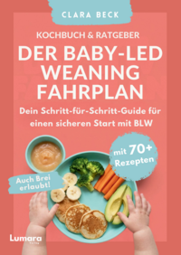 BLW Kochbuch & Ratgeber: Der Baby Led Weaning Fahrplan - Dein Schritt-für-Schritt-Guide für einen sicheren Start mit BLW | Auch Brei erlaubt!