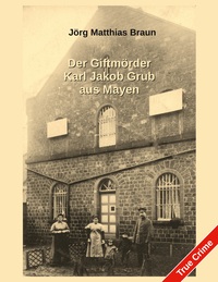 Der Giftmörder Karl Jakob Grub aus Mayen