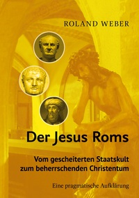 Der Jesus Roms - Vom gescheiterten Staatskult zum beherrschenden Christentum
