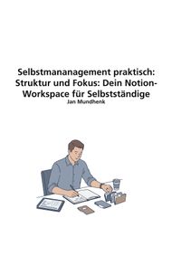 Selbstmananagement praktisch: Struktur und Fokus: Dein Notion-Workspace für Selbstständige