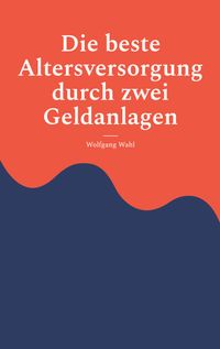 Die beste Altersversorgung durch zwei Geldanlagen