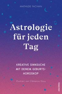 Astrologie für jeden Tag. Kreative Sinnsuche mit deinem Geburtshoroskop