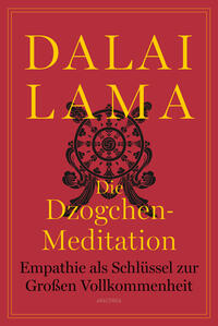Die Dzogchen-Meditation. Empathie als Schlüssel zur Großen Vollkommenheit