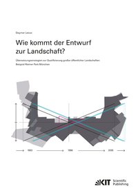Wie kommt der Entwurf zur Landschaft? Übersetzungsstrategien zur Qualifizierung großer öffentlicher Landschaften - Beispiel Riemer Park München