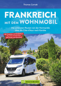 Frankreich mit dem Wohnmobil Die schönsten Routen von der Normandie über die Côte d’Azur nach Korsika