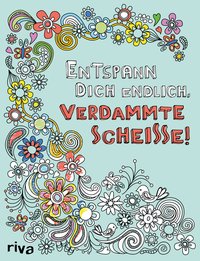 Entspann dich endlich, verdammte Scheiße! – Ein Malbuch für Erwachsene