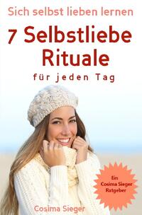 Selbstliebe: Sich selbst lieben lernen - 7 Selbstliebe Rituale für jeden Tag