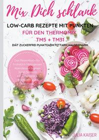 Mix Dich schlank Low-Carb Rezepte mit Punkten für den Thermomix TM5 + TM31 Diät Zuckerfrei Punktearm Fettarm Kalorienarm Das Rezeptbuch für Frühstück Mittagessen Abendessen Suppen Salat Desserts z.T. vegetarisch Kochbuch zum Abnehmen