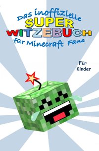 Das inoffizielle Super WITZEBUCH für MINECRAFT Fans