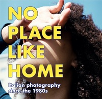 NO PLACE LIKE HOME. Italienische Fotografie seit den 1980er Jahren / Italian Photography since the 1980s