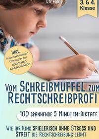Vom Schreibmuffel zum Rechtschreibprofi-100 spannende 5 Minuten-Diktate (3.&4. Klasse) Wie Ihr Kind spielerisch ohne Stress und Streit die Rechtschreibung lernt