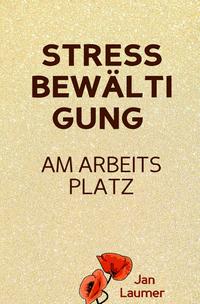 Stressbewältigung am Arbeitsplatz: PRAXISBUCH ZUR STRESSBEWÄLTIGUNG IM JOB! Wie Du in 3 Schritten Deinen Stress im Beruf abbaust, Unvorhergesehenes managst und mit perfekter Planung stressfrei arbeitest! Für dauerhafte Stressbewältigung im Job!