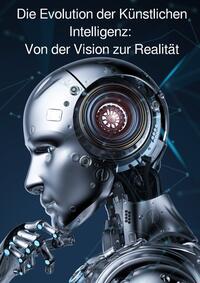 Die Evolution der Künstlichen Intelligenz: Von der Vision zur Realität