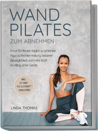 Express Wandpilates zum Abnehmen: In nur 10 Minuten täglich zu schlanker Figur, aufrechter Haltung, besserer Beweglichkeit und mehr Kraft im Alltag ohne Geräte -inkl. 21-Tage-