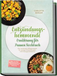 Entzündungshemmende Ernährung für Frauen Kochbuch: Die leckersten Alltagsrezepte für weniger Entzündungen, mehr Energie & Balance – inkl. 30-Tage-Ernährungsplan, Brotrezepten, Dips uvm.