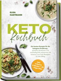 Keto Kochbuch: Die besten Rezepte für die ketogene Ernährung - stressfrei abnehmen und nachhaltig Fett verbrennen mit leckeren Low-Carb Rezepten für den Alltag - inkl. 5 Bonus E-Books + 30-Tage-Plan