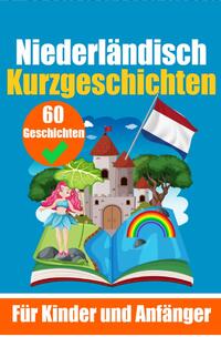 60 Kurzgeschichten auf Niederländisch | Ein zweisprachiges Buch auf Deutsch und Niederländisch | Ein Buch zum Erlernen der Niederländischen Sprache für Kinder und Anfänger