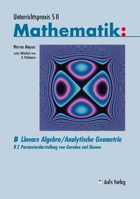 Unterrichtspraxis S II Mathematik / B: Lineare Algebra/Analytische Geometrie