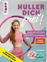 Huller dich frei! mit Elli Hoop. Stark und glücklich durch Hula Hoop Fitness.