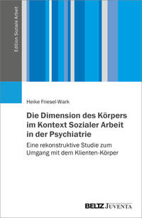 Die Dimension des Körpers im Kontext Sozialer Arbeit in der Psychiatrie