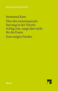 Über den Gemeinspruch: Das mag in der Theorie richtig sein, taugt aber nicht für die Praxis. Zum ewigen Frieden