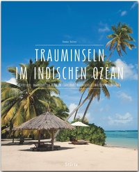 Trauminseln im Indischen Ozean - Seychellen • Mauritius • La Réunion • Sansibar • Madagaskar • Malediven • Sri Lanka