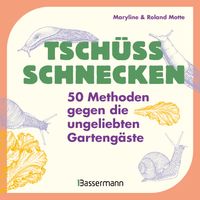 Tschüss, Schnecken - 50 Methoden gegen die ungeliebten Gartengäste