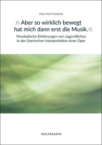 „Aber so wirklich bewegt hat mich dann erst die Musik.“ Musikalische Erfahrungen von Jugendlichen in der Szenischen Interpretation einer Oper