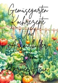 Gemüsegarten Kochrezepte und Ausmalbilder von Carmen Heun