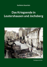 Das Kriegsende in Leutershausen und Jochsberg