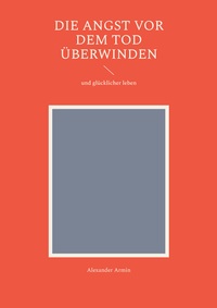 Die Angst vor dem Tod überwinden