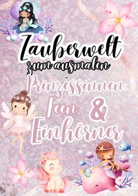 Zauberwelt zum Ausmalen – Prinzessinnen, Feen & Einhörner