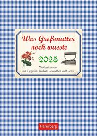 Was Großmutter noch wusste Wochenkalender 2025 - mit Tipps für Haushalt, Gesundheit und Garten