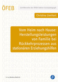 Vom Heim nach Hause: Herstellungsleistungen von Familie bei Rückkehrprozessen aus stationären Erziehungshilfen