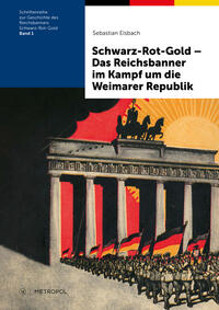 Schwarz-Rot-Gold – Das Reichsbanner im Kampf um die Weimarer Republik