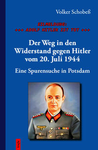 EILMELDUNG: +++ ADOLF HITLER IST TOT +++. Der Weg in den Widerstand gegen Hitler vom 20. Juli 1944