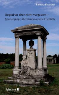 Begraben aber nicht vergessen – Spaziergänge über hannoversche Friedhöfe