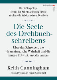 Die Seele des Drehbuchschreibens. Die 16 Story-Steps: Schritt-für-Schritt-Anleitung für die strukturelle Arbeit an einem Drehbuch