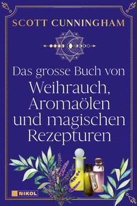 Das große Buch von Weihrauch, Aromaölen und magischen Rezepturen