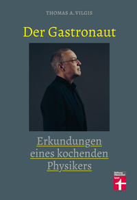 Der Gastronaut - Erkundungen eines kochenden Physikers