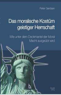 Das moralische Kostüm geistiger Herrschaft Wie unter dem Deckmantel der Moral Macht ausgeübt wird