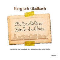 Bergisch Gladbach Stadtgeschichte in Fotos & Anekdoten