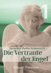 Die Vertraute der Engel / Leben der Mystikerin Mechthild Thaller-Schönwerth (1868-1919)