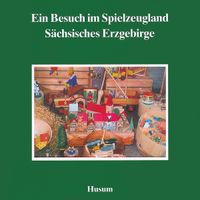 Ein Besuch im Spielzeugland Sächsisches Erzgebirge