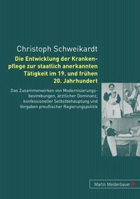 Die Entwicklung der Krankenpflege zur staatlich anerkannten Taetigkeit im 19. und fruehen 20. Jahrhundert
