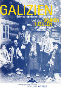 Galizien. Ethnographische Erkundung bei den Bojken und Huzulen in den Karpaten