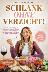 Schlank ohne Verzicht! Wie du mit Leichtigkeit abnimmst, deinen Körper lieben lernst und dich endlich wieder wohlfühlst – ganz ohne Diätwahn