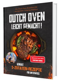 Dutch Oven Rezeptbuch XXL: Das größte Dutch Oven Kochbuch mit interessanten Gusseisen Camping Gerichten und vielen Bildern - Für den Petromax und Co. | 5 Zutaten für den Dutch-Oven