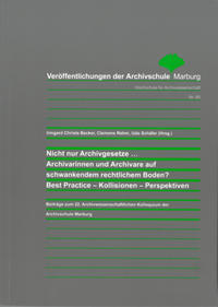 Nicht nur Archivgesetze... Archivarinnen und Archivare auf schwankendem rechtlichem Boden? Best Practice - Kollisionen - Perspektiven